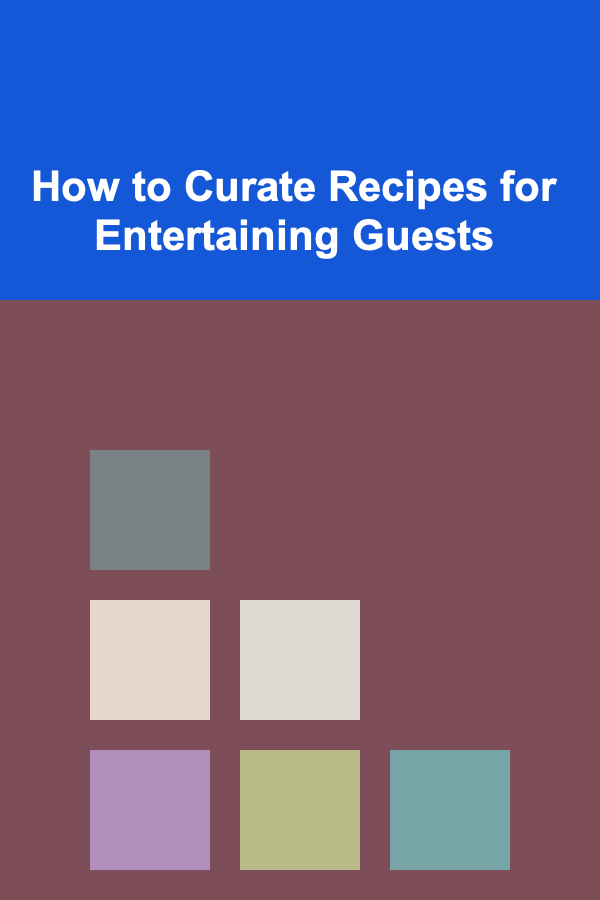 How to Curate Recipes for Entertaining Guests