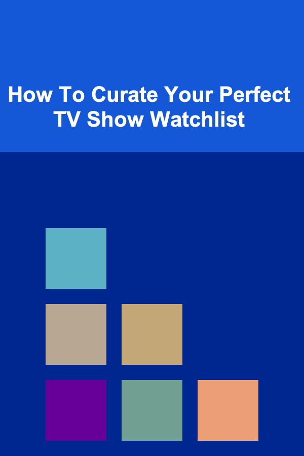How To Curate Your Perfect TV Show Watchlist