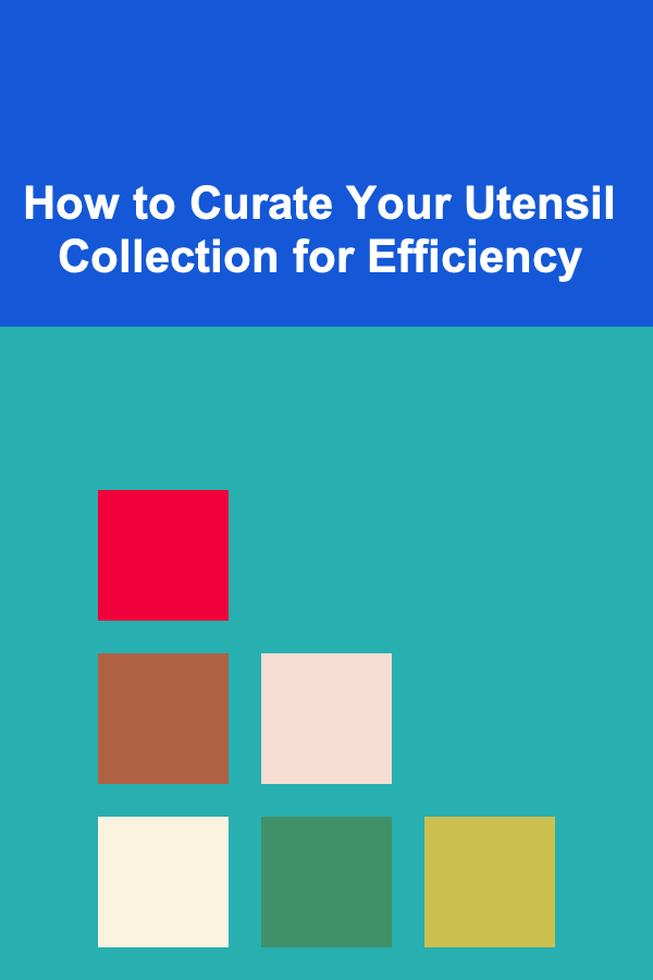 How to Curate Your Utensil Collection for Efficiency