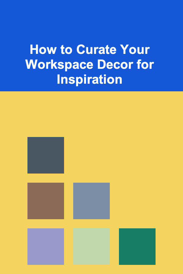 How to Curate Your Workspace Decor for Inspiration