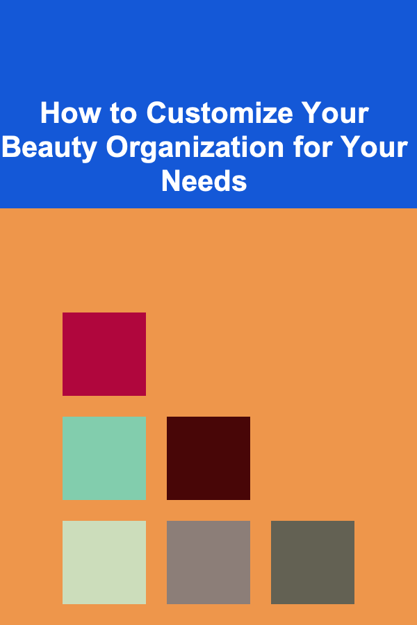 How to Customize Your Beauty Organization for Your Needs