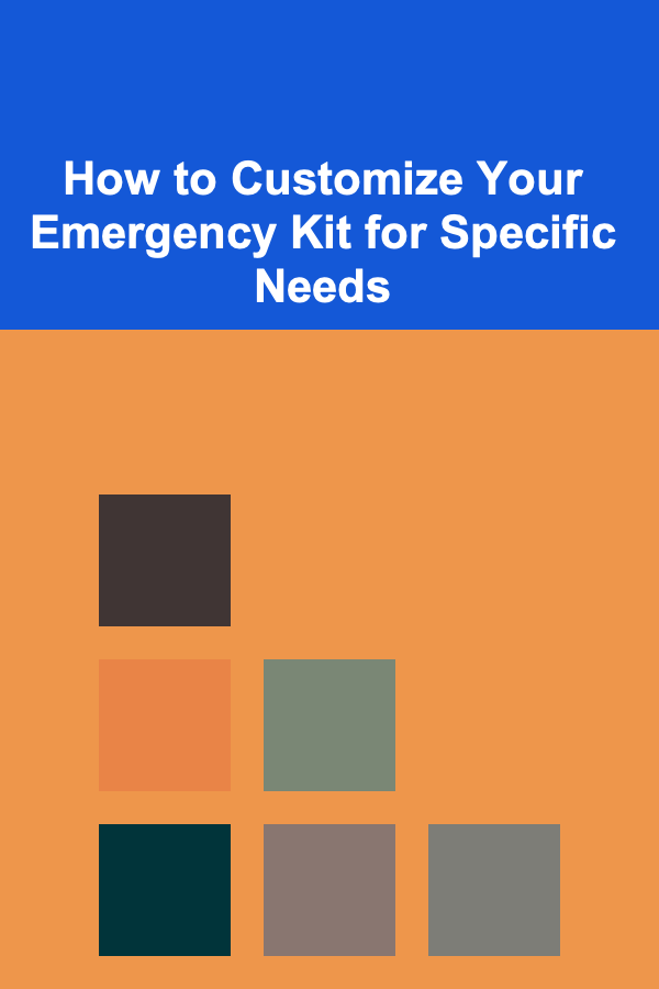 How to Customize Your Emergency Kit for Specific Needs
