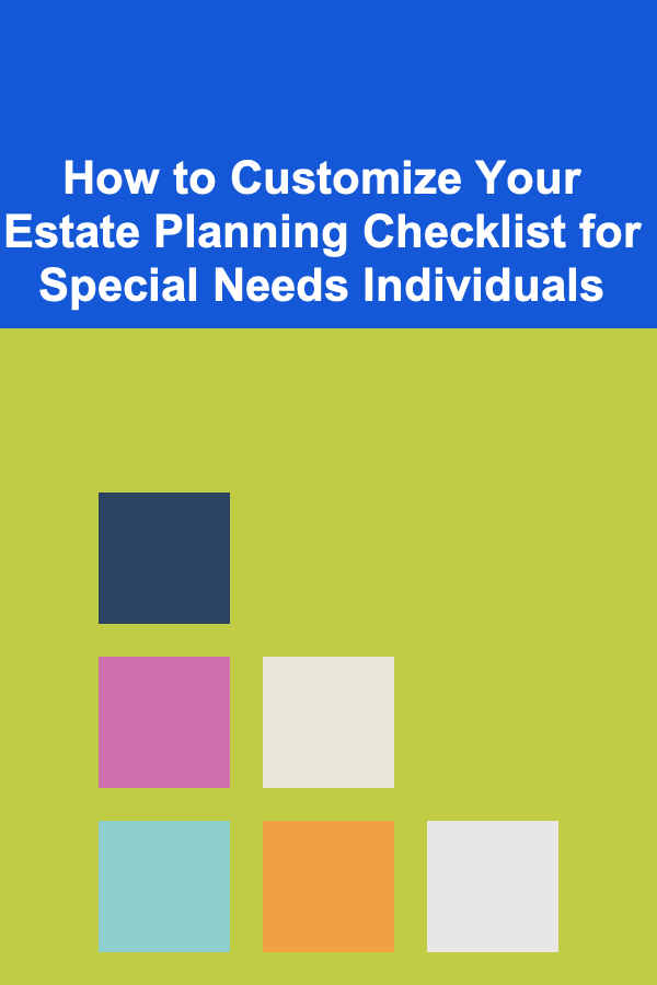 How to Customize Your Estate Planning Checklist for Special Needs Individuals