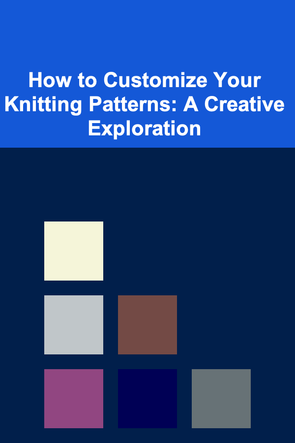 How to Customize Your Knitting Patterns: A Creative Exploration