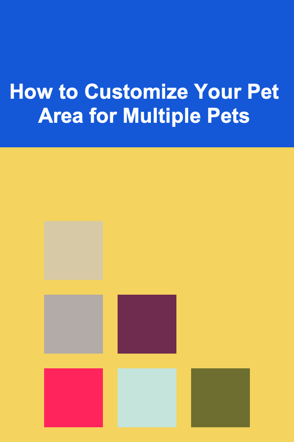 How to Customize Your Pet Area for Multiple Pets