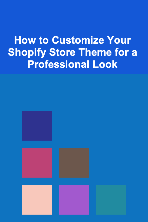 How to Customize Your Shopify Store Theme for a Professional Look