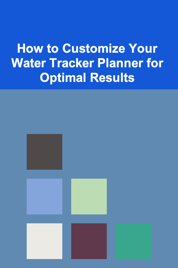 How to Customize Your Water Tracker Planner for Optimal Results