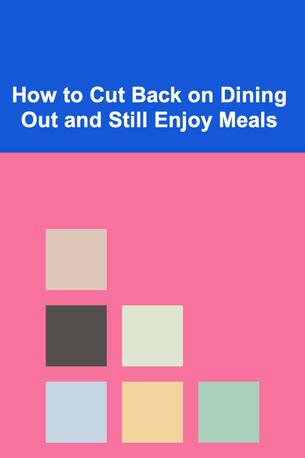 How to Cut Back on Dining Out and Still Enjoy Meals
