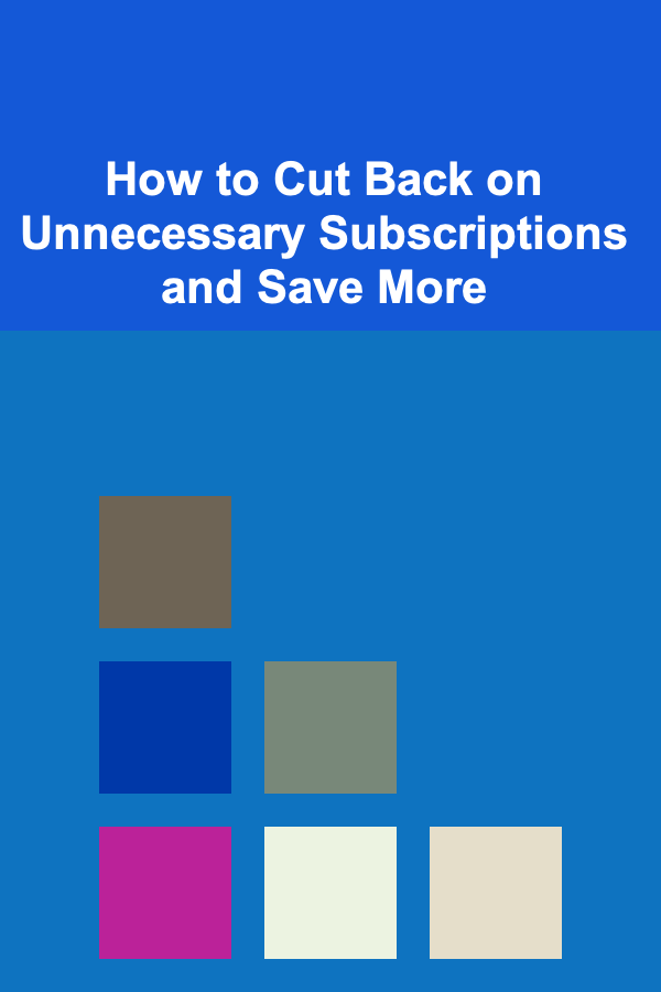 How to Cut Back on Unnecessary Subscriptions and Save More