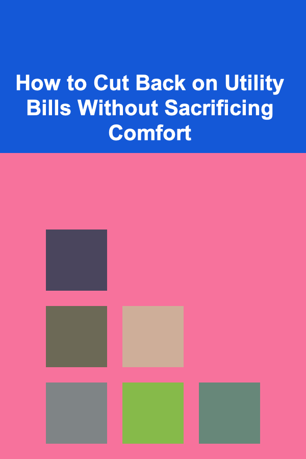 How to Cut Back on Utility Bills Without Sacrificing Comfort