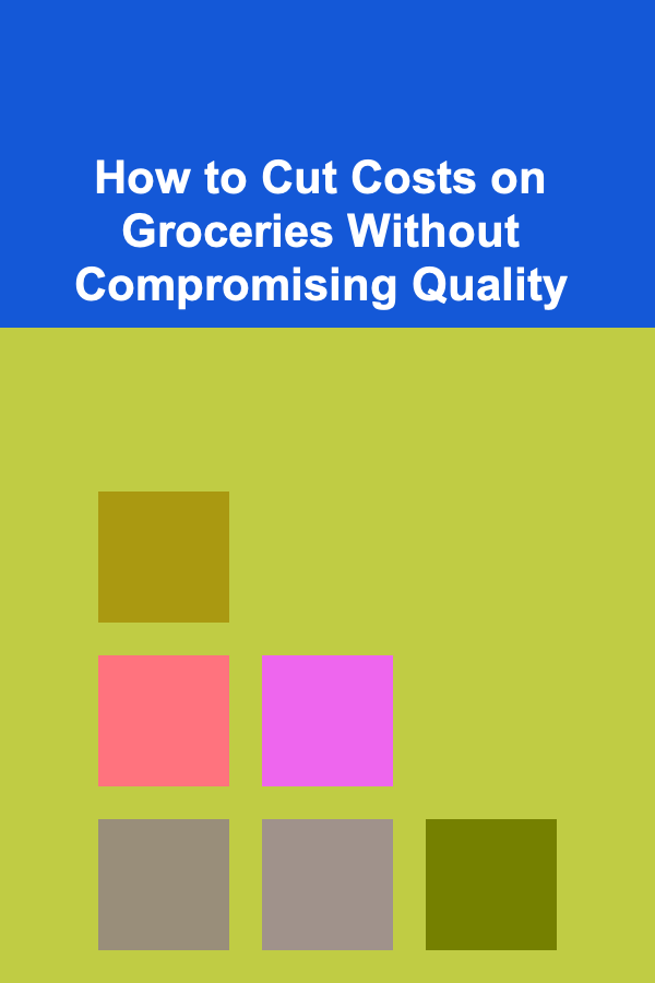 How to Cut Costs on Groceries Without Compromising Quality