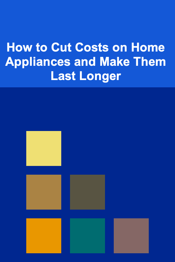 How to Cut Costs on Home Appliances and Make Them Last Longer