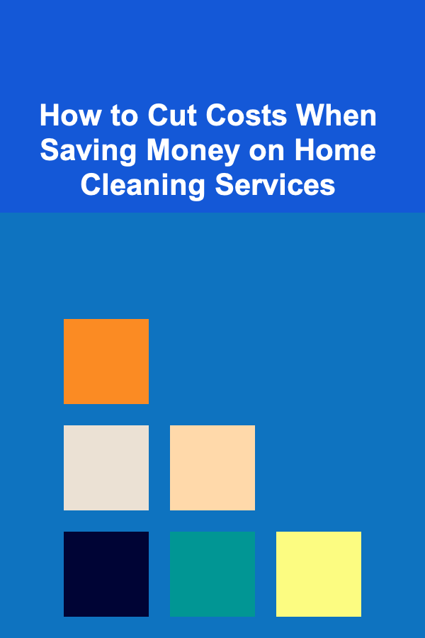 How to Cut Costs When Saving Money on Home Cleaning Services