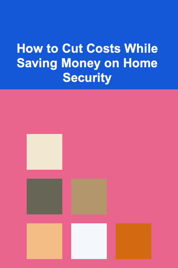 How to Cut Costs While Saving Money on Home Security