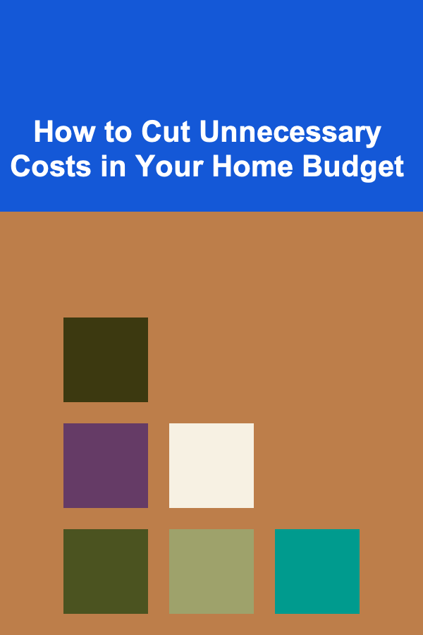 How to Cut Unnecessary Costs in Your Home Budget