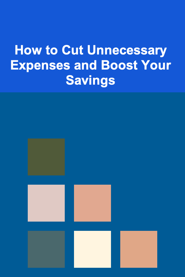 How to Cut Unnecessary Expenses and Boost Your Savings