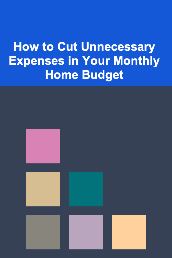 How to Cut Unnecessary Expenses in Your Monthly Home Budget