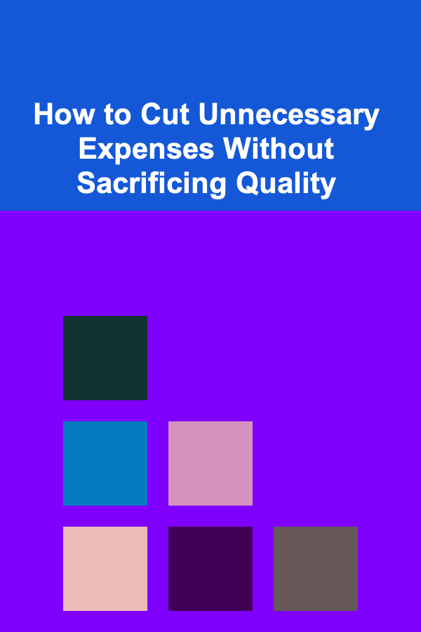How to Cut Unnecessary Expenses Without Sacrificing Quality