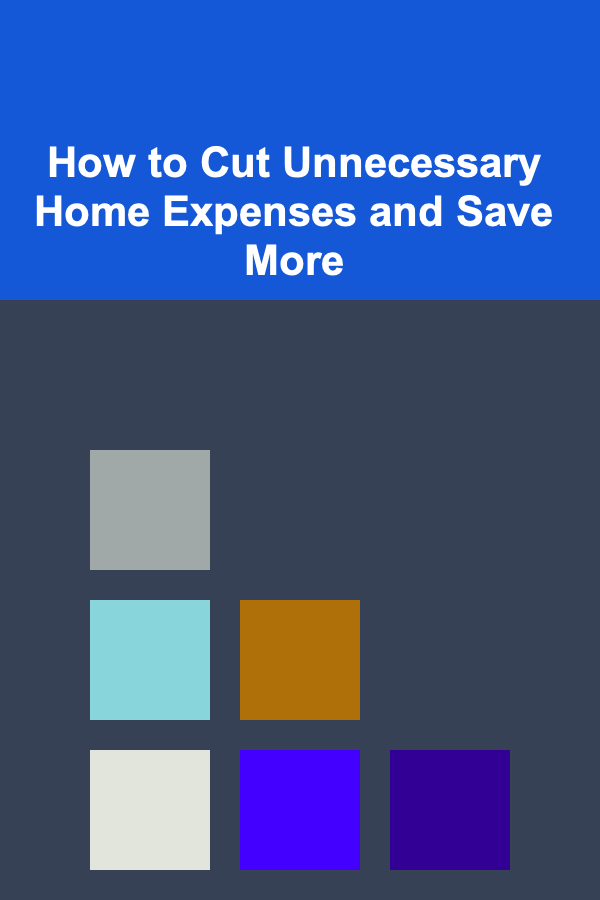 How to Cut Unnecessary Home Expenses and Save More