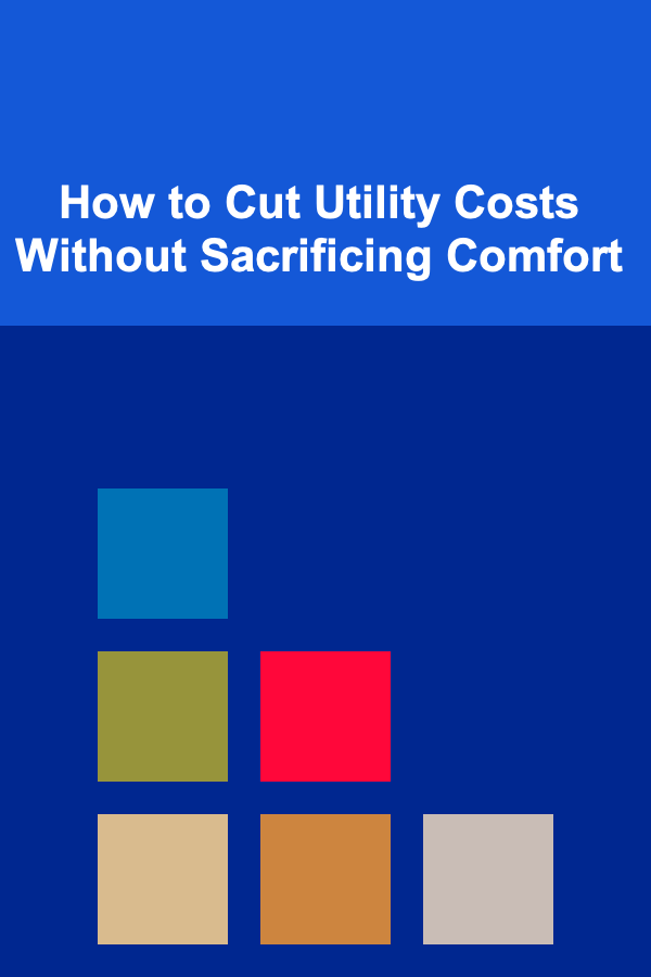 How to Cut Utility Costs Without Sacrificing Comfort