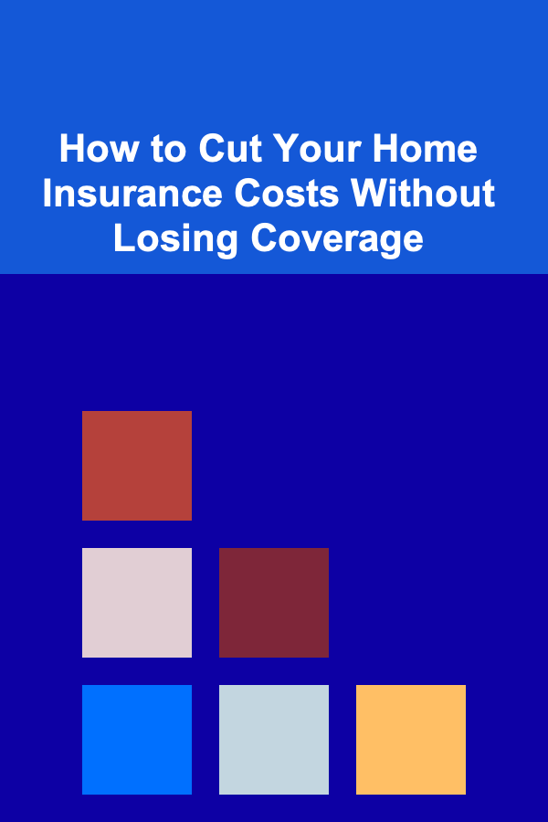 How to Cut Your Home Insurance Costs Without Losing Coverage