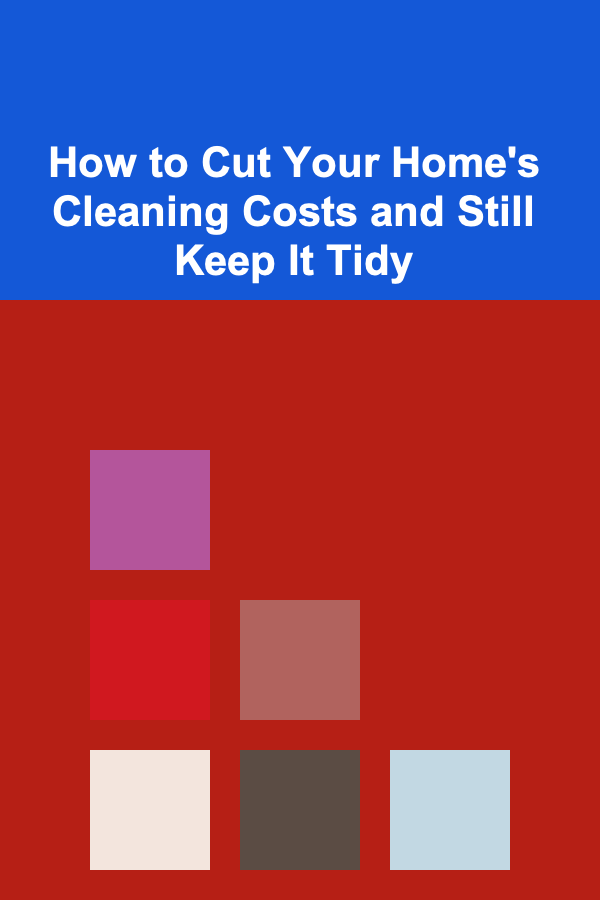 How to Cut Your Home's Cleaning Costs and Still Keep It Tidy