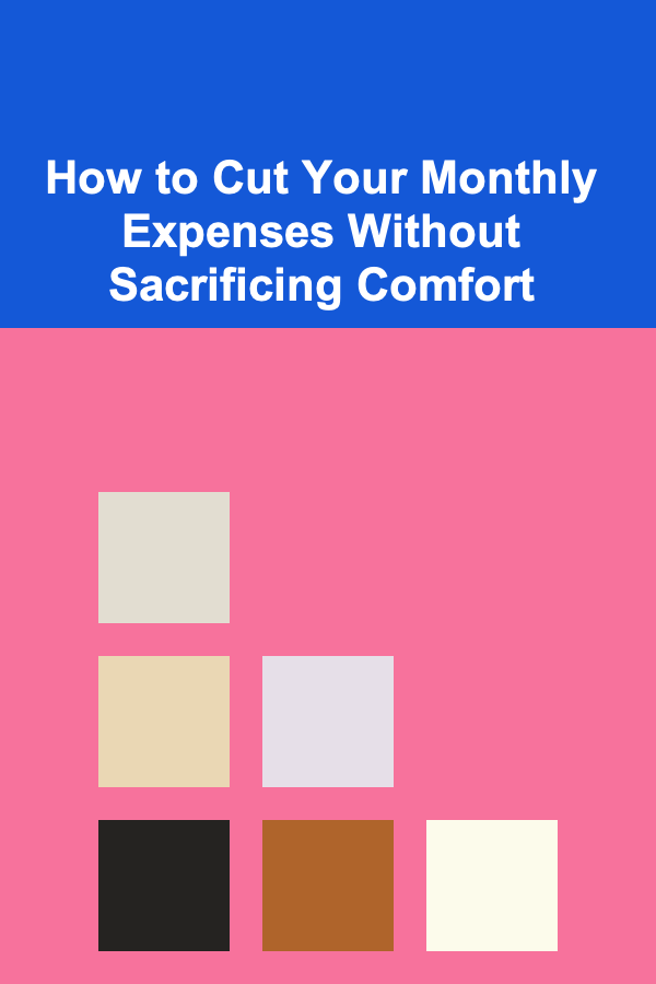 How to Cut Your Monthly Expenses Without Sacrificing Comfort