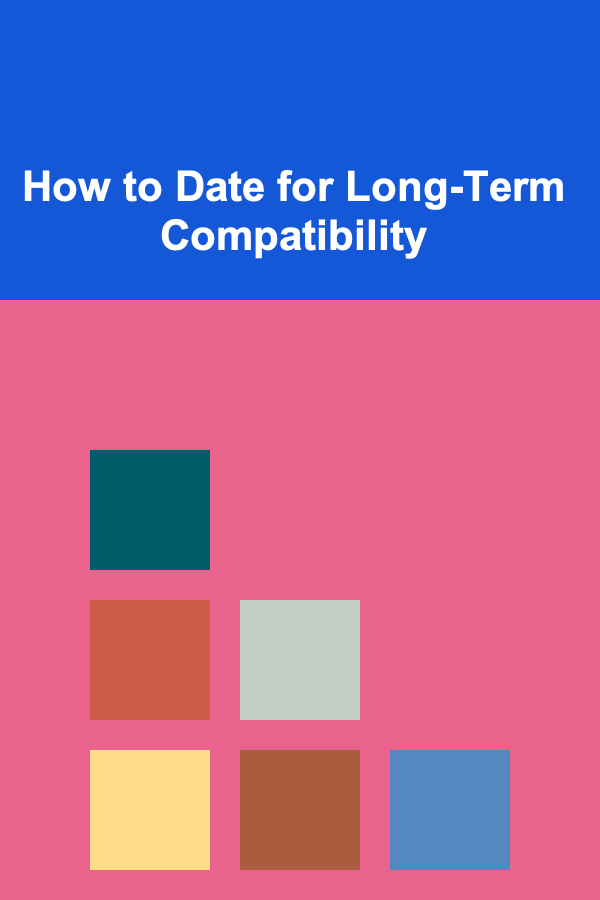 How to Date for Long-Term Compatibility