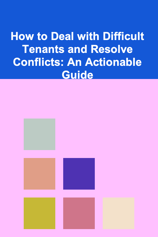 How to Deal with Difficult Tenants and Resolve Conflicts: An Actionable Guide