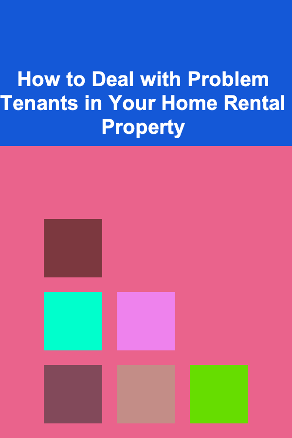 How to Deal with Problem Tenants in Your Home Rental Property