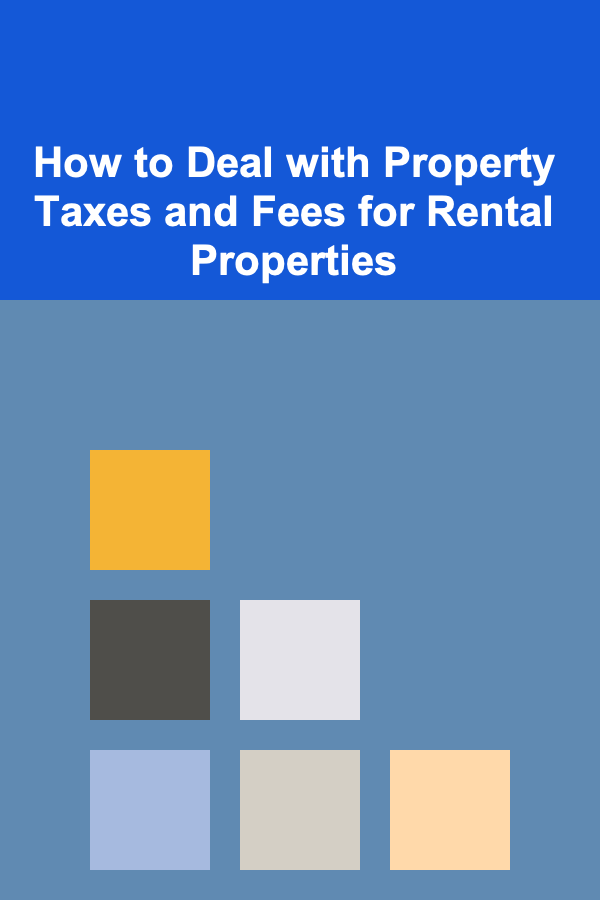 How to Deal with Property Taxes and Fees for Rental Properties