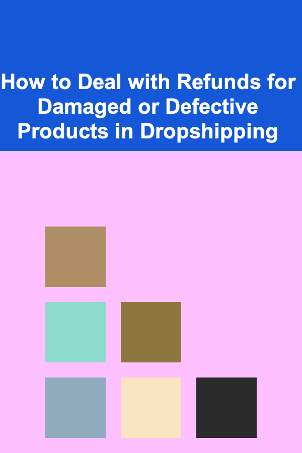 How to Deal with Refunds for Damaged or Defective Products in Dropshipping