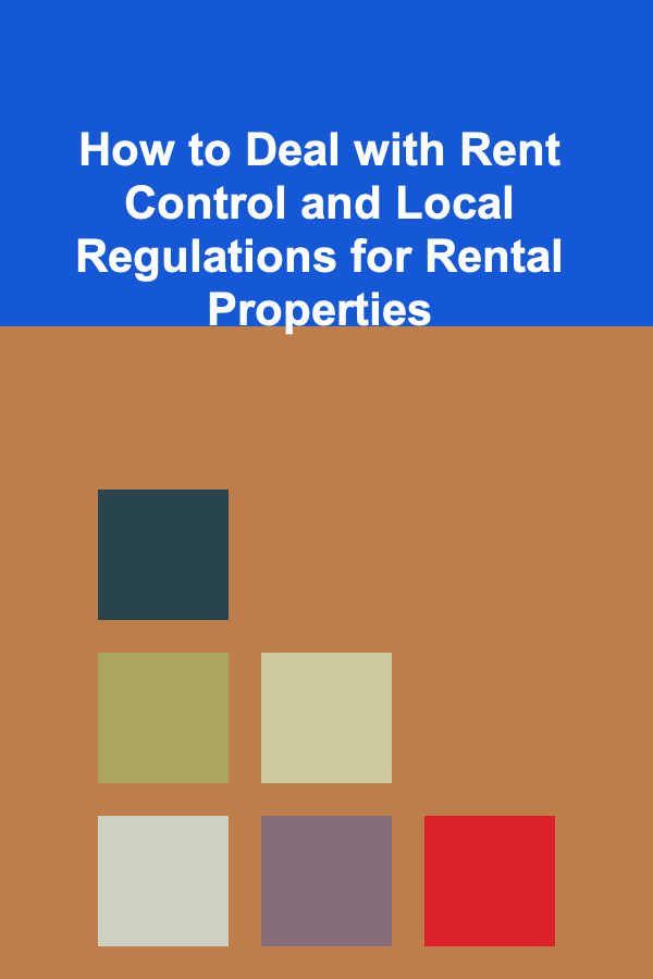 How to Deal with Rent Control and Local Regulations for Rental Properties