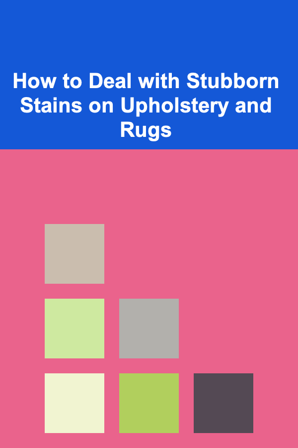 How to Deal with Stubborn Stains on Upholstery and Rugs
