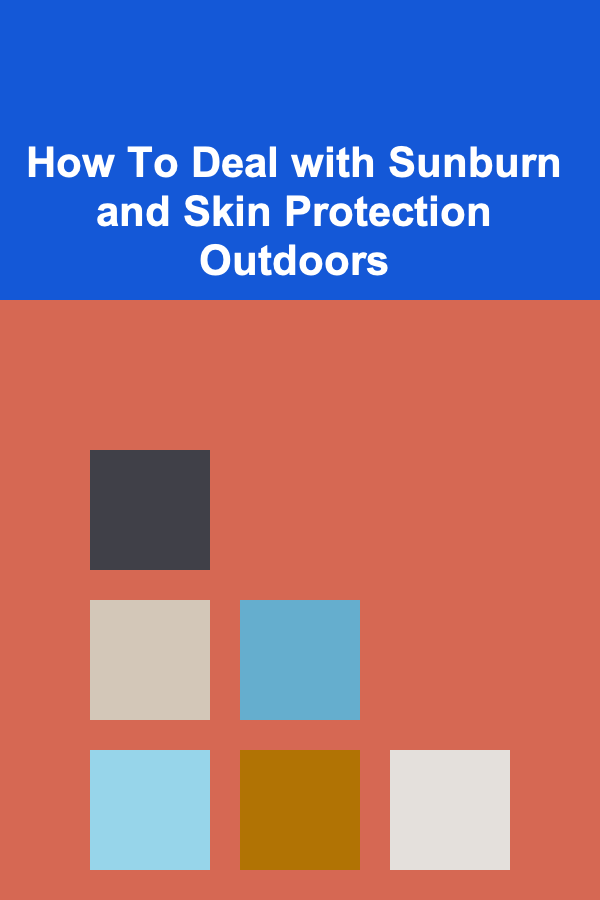 How To Deal with Sunburn and Skin Protection Outdoors