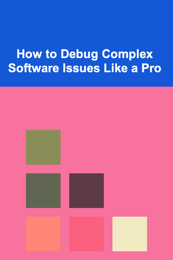 How to Debug Complex Software Issues Like a Pro