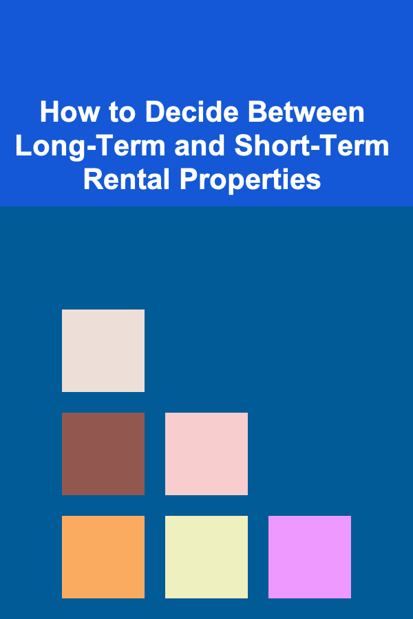 How to Decide Between Long-Term and Short-Term Rental Properties