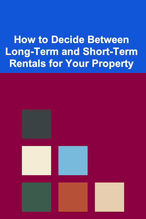 How to Decide Between Long-Term and Short-Term Rentals for Your Property