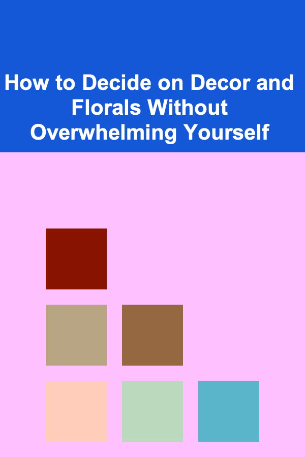 How to Decide on Decor and Florals Without Overwhelming Yourself