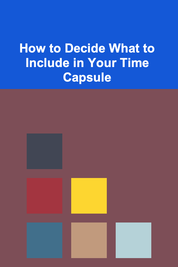 How to Decide What to Include in Your Time Capsule