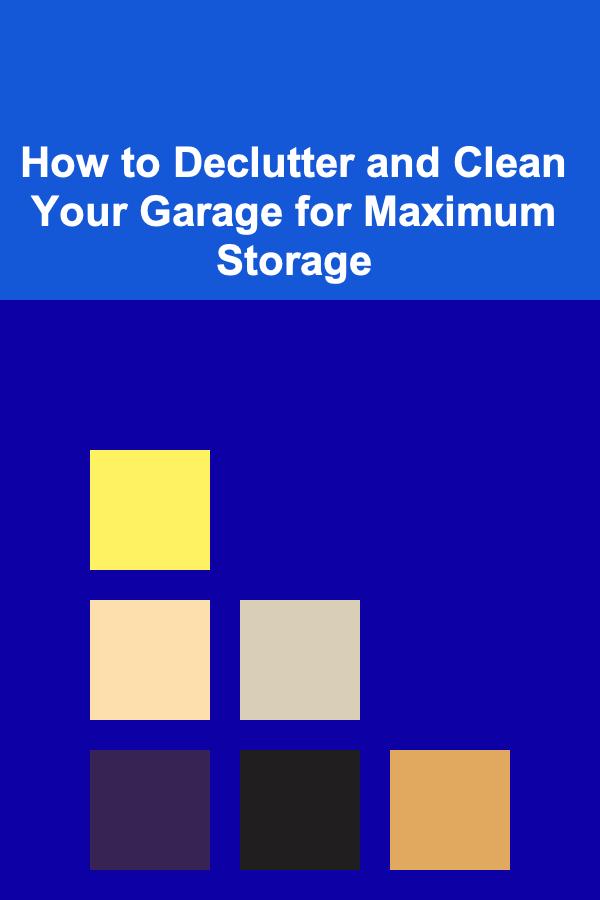 How to Declutter and Clean Your Garage for Maximum Storage
