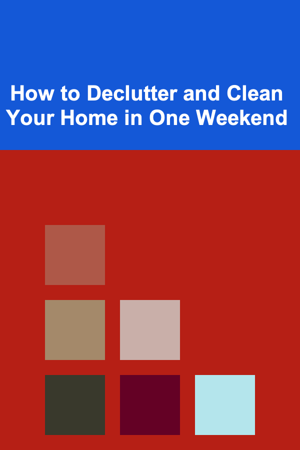 How to Declutter and Clean Your Home in One Weekend