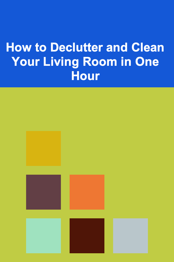 How to Declutter and Clean Your Living Room in One Hour