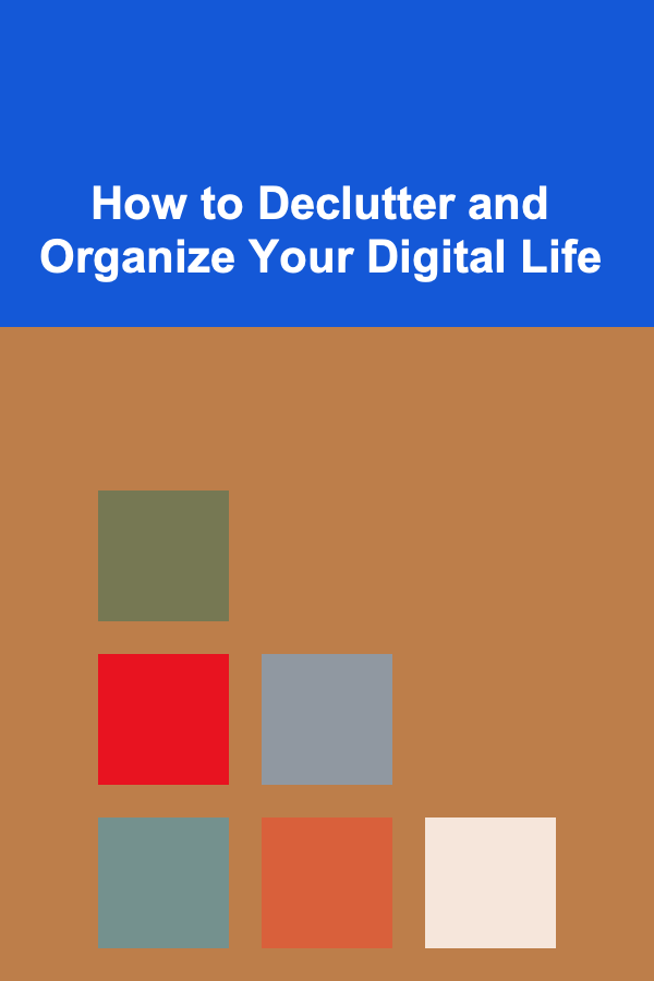 How to Declutter and Organize Your Digital Life