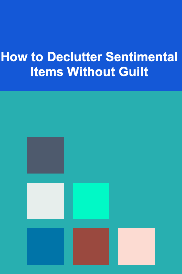 How to Declutter Sentimental Items Without Guilt