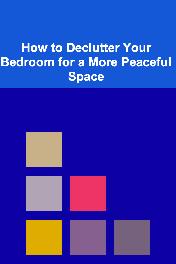 How to Declutter Your Bedroom for a More Peaceful Space