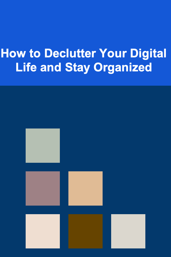 How to Declutter Your Digital Life and Stay Organized