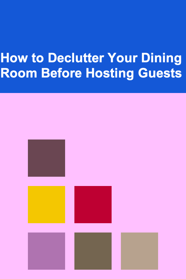 How to Declutter Your Dining Room Before Hosting Guests