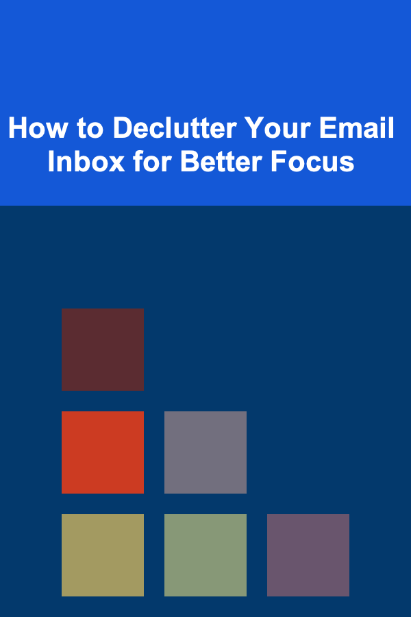 How to Declutter Your Email Inbox for Better Focus