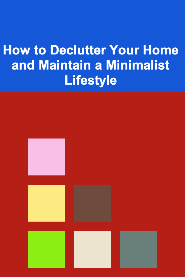 How to Declutter Your Home and Maintain a Minimalist Lifestyle